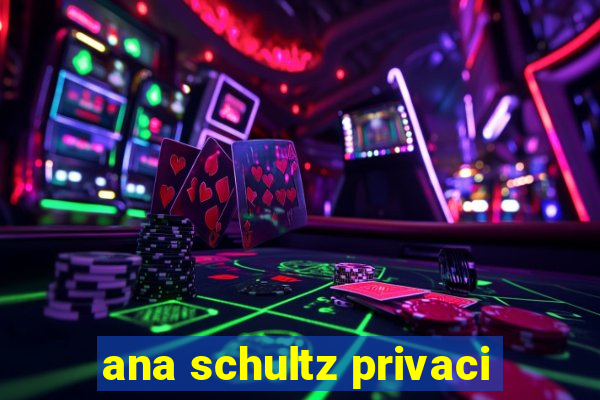 ana schultz privaci